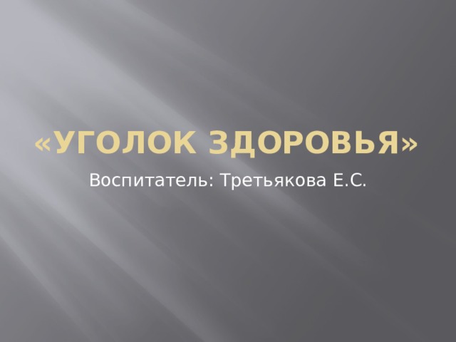 «Уголок здоровья» Воспитатель: Третьякова Е.С. 