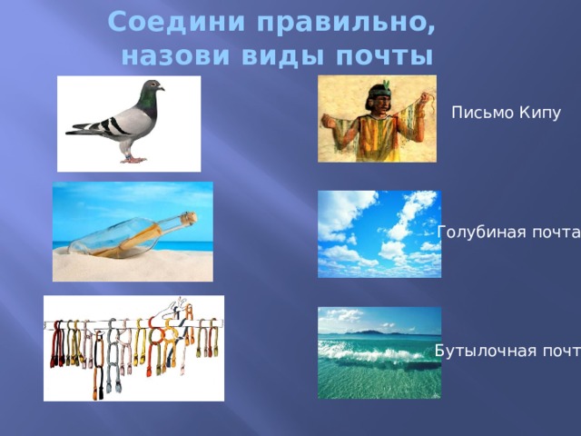 Соедини правильно,  назови виды почты Письмо Кипу Голубиная почта Бутылочная почта 