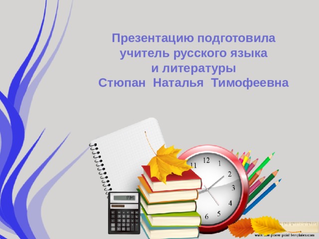 Презентацию подготовила  учитель русского языка  и литературы  Стюпан Наталья Тимофеевна  