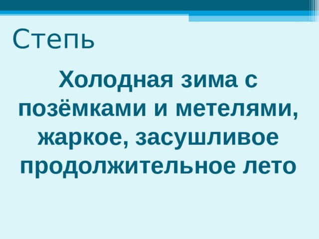 Степь Холодная зима с позёмками и метелями, жаркое, засушливое продолжительное лето 
