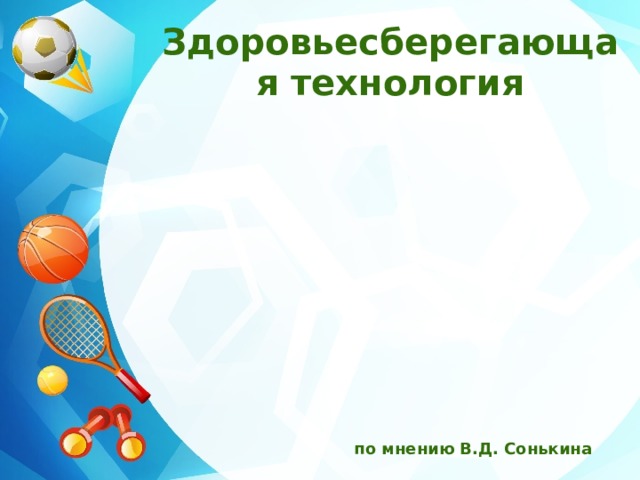 Здоровьесберегающая технология условия обучения ребенка в школе рациональная  организация учебного процесса соответствие  учебной и  по мнению В.Д. Сонькина 
