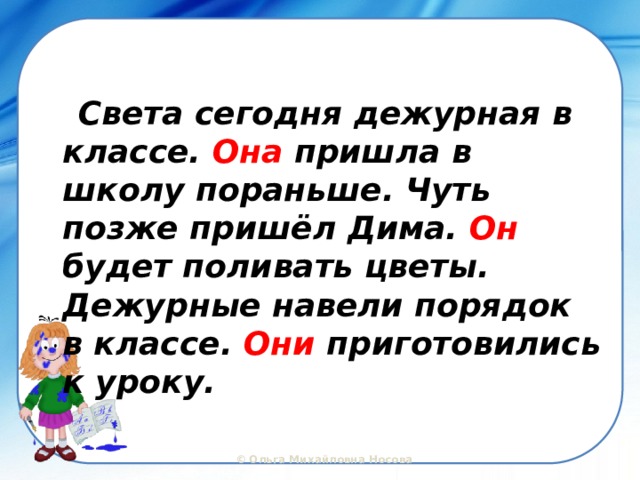  Света сегодня дежурная в классе. Она пришла в школу пораньше. Чуть позже пришёл Дима. Он будет поливать цветы. Дежурные навели порядок в классе. Они приготовились к уроку. 