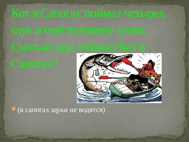 Кот в Сапогах поймал четырех щук и ещё половину улова. Сколько щук поймал Кот в Сапогах?    (в сапогах щуки не водятся) 