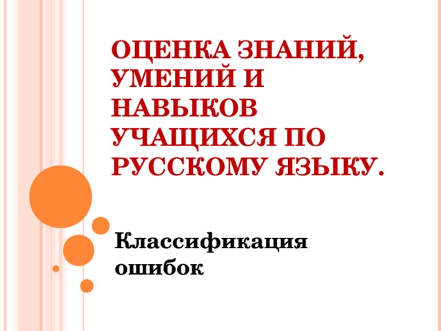 ОЦЕНКА ЗНАНИЙ, УМЕНИЙ И НАВЫКОВ УЧАЩИХСЯ ПО РУССКОМУ ЯЗЫКУ. Классификация ошибок