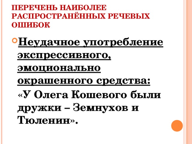ПЕРЕЧЕНЬ НАИБОЛЕЕ РАСПРОСТРАНЁННЫХ РЕЧЕВЫХ ОШИБОК Неудачное употребление экспрессивного, эмоционально окрашенного средства:  «У Олега Кошевого были дружки – Земнухов и Тюленин».