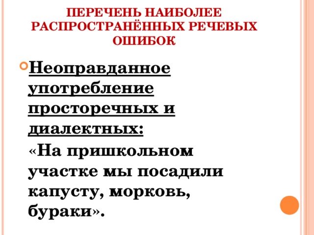 ПЕРЕЧЕНЬ НАИБОЛЕЕ РАСПРОСТРАНЁННЫХ РЕЧЕВЫХ ОШИБОК Неоправданное употребление просторечных и диалектных:  «На пришкольном участке мы посадили капусту, морковь, бураки».