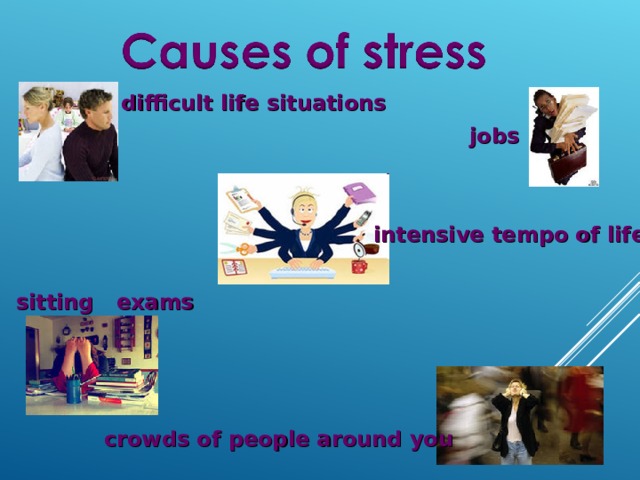 difficult life situations jobs intensive tempo of life sitting exams crowds of people around you 