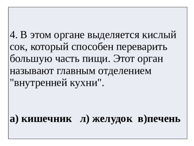 4. В этом органе выделяется кислый сок, который способен переварить большую часть пищи. Этот орган называют главным отделением 