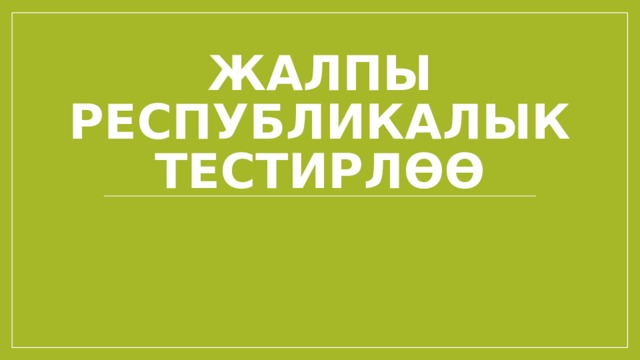 Жалпы РЕСПУБЛИКАЛЫК ТЕСТИРЛӨӨ 