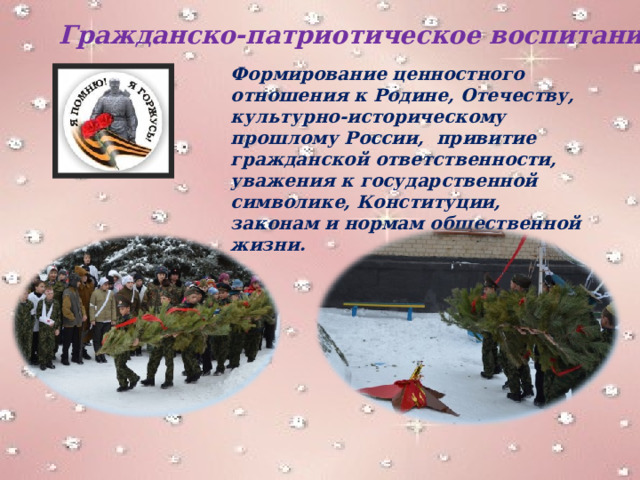 Гражданско-патриотическое воспитание: Формирование ценностного отношения к Родине, Отечеству, культурно-историческому прошлому России, привитие гражданской ответственности, уважения к государственной символике, Конституции, законам и нормам общественной жизни. 