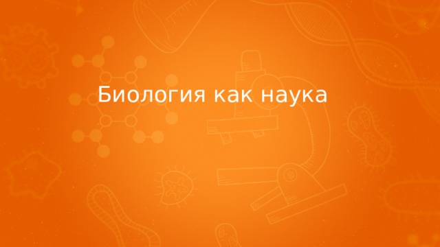 Биология как наука Для каждого раздела свой цвет фона, или менять от темы к теме по желанию.  