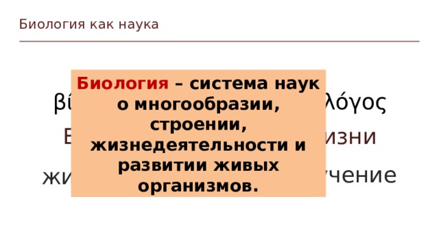 Биология как наука Биология – система наук о многообразии, строении, жизнедеятельности и развитии живых организмов. λόγος βίος Биология — наука о жизни учение жизнь Пункты можно выделять цифрами  