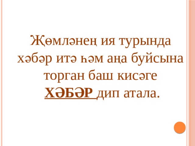 Җөмләнең ия турында хәбәр итә һәм аңа буйсына торган баш кисәге  ХӘБӘР дип атала. 