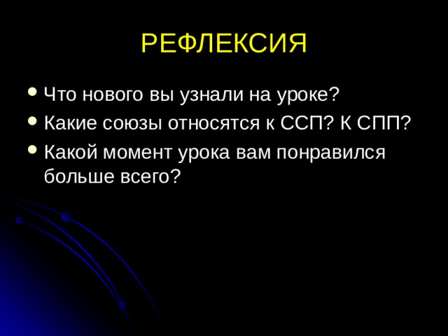 РЕФЛЕКСИЯ Что нового вы узнали на уроке? Какие союзы относятся к ССП? К СПП? Какой момент урока вам понравился больше всего?  