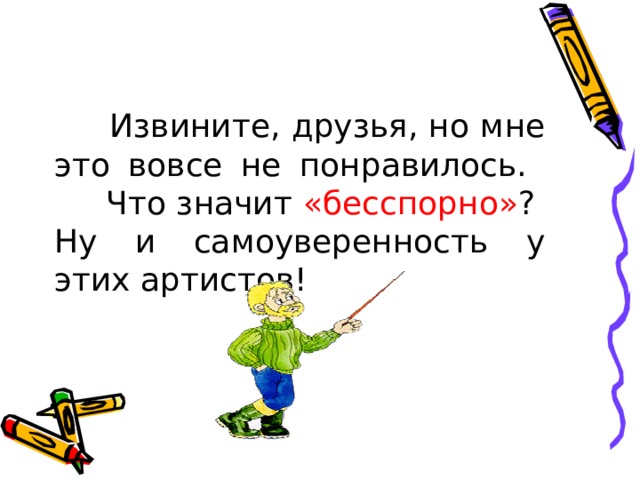  Извините, друзья, но мне это вовсе не понравилось.  Что значит «бесспорно» ?  Ну и самоуверенность у этих артистов! 