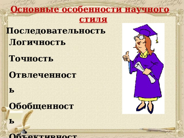 Основные особенности научного стиля Последовательность   Логичность Точность Отвлеченность Обобщенность Объективность 
