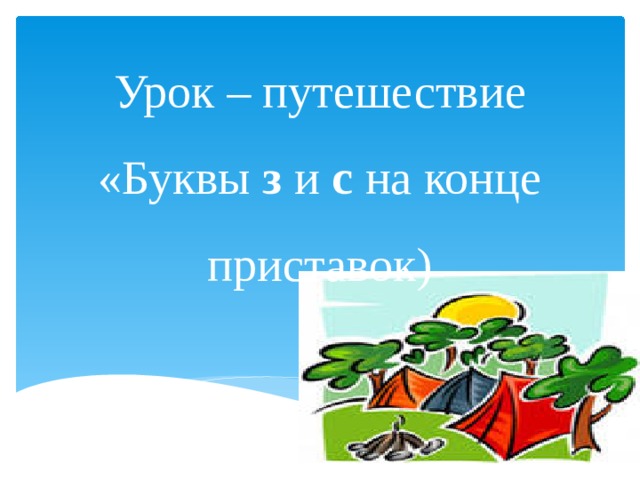 Урок – путешествие «Буквы з и с на конце приставок)   