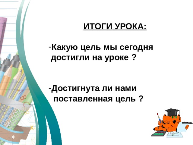 ИТОГИ УРОКА :  Какую цель мы сегодня   достигли на уроке ?   Достигнута ли нами   поставленная цель ? 