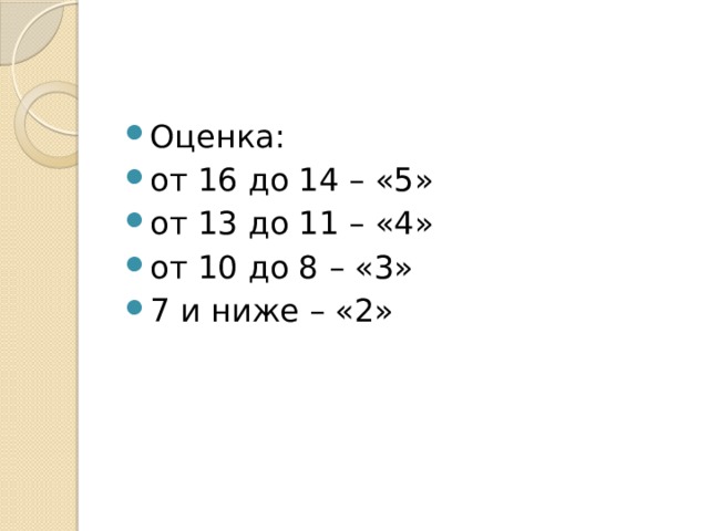 Оценка: от 16 до 14 – «5» от 13 до 11 – «4» от 10 до 8 – «3» 7 и ниже – «2» 