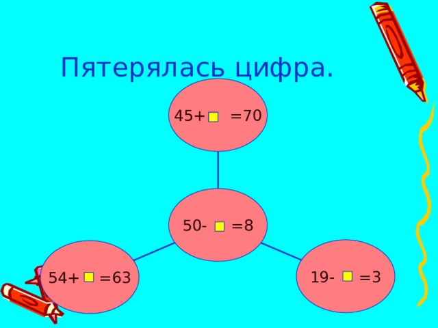 Пятерялась цифра. 45+ =70 50- =8 19- =3 54+ =63 