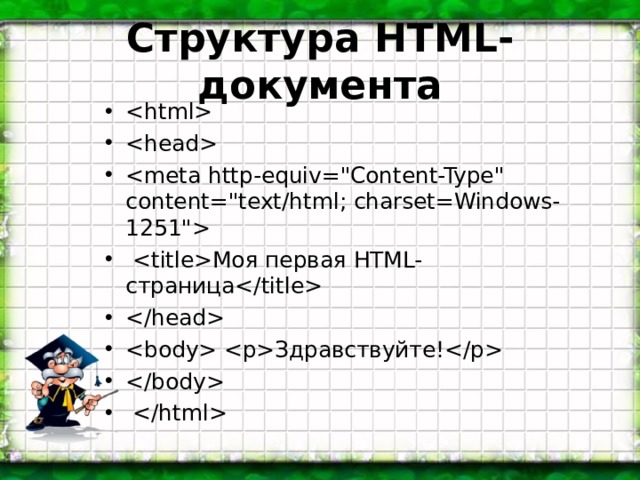 Структура HTML- документа      Моя первая HTML- страница    Здравствуйте!    
