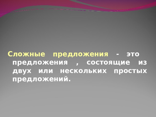  Сложные предложения   Сложные предложения - это  предложения , состоящие из двух или нескольких простых предложений.  