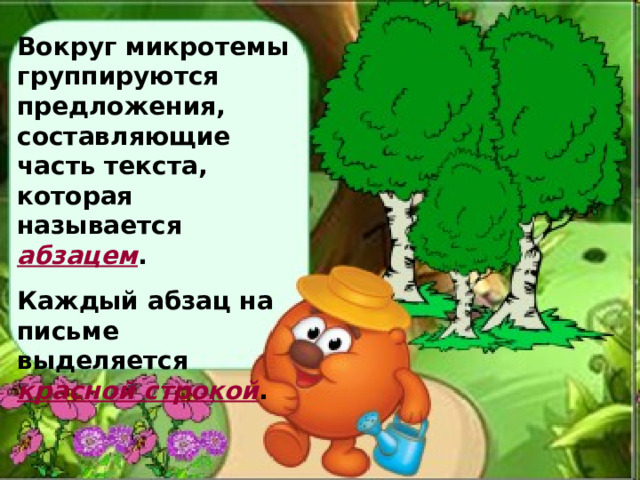 Вокруг микротемы группируются предложения, составляющие часть текста, которая называется абзацем . Каждый абзац на письме выделяется красной строкой . 