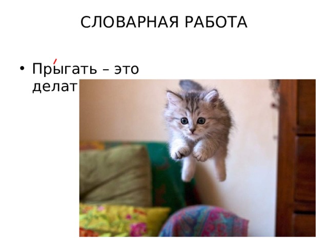 СЛОВАРНАЯ РАБОТА   Прыгать – это делать высокие подскоки вверх. 