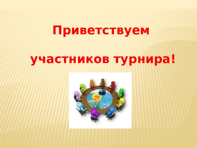 Приветствуем  участников турнира! 