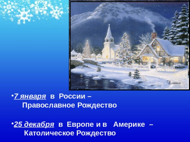 7 января  в России –  Православное Рождество   25 декабря  в Европе и в Америке –  Католическое Рождество   
