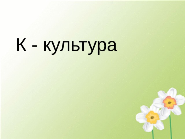 К - культура 