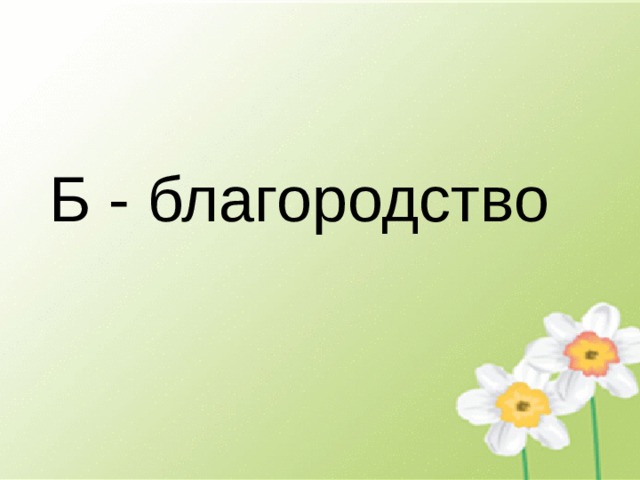 Б - благородство 
