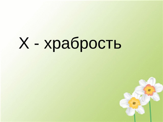 Х - храбрость 