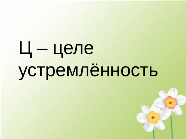 Ц – целе устремлённость 