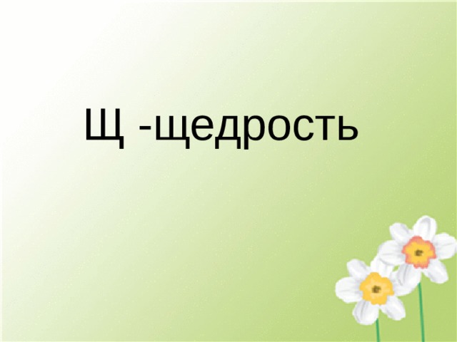 Щ - щедрость 