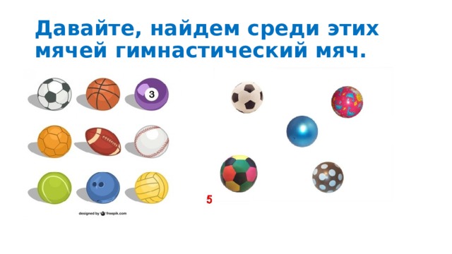 Давайте, найдем среди этих мячей гимнастический мяч. 