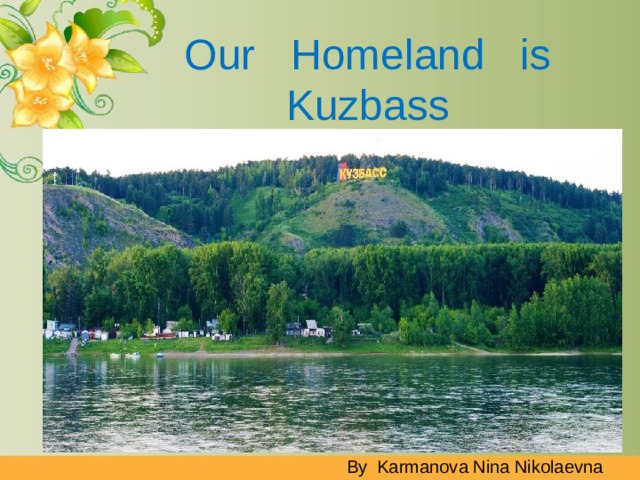 Our Homeland is Kuzbass By Karmanova Nina Nikolaevna 