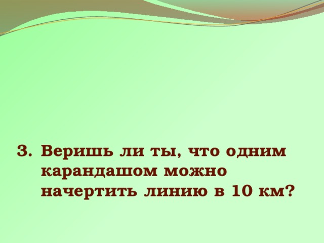 Веришь ли ты, что одним карандашом можно начертить линию в 10 км? 