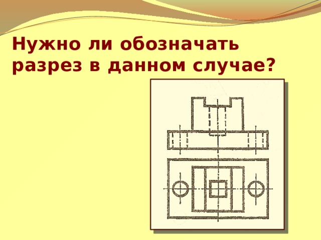 Нужно ли обозначать разрез в данном случае? 