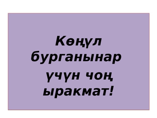  Көңүл бурганынар үчүн чоң ыракмат! 