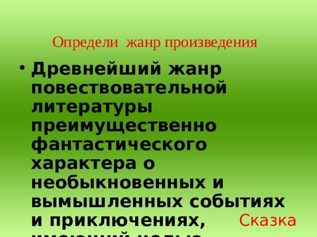 Определи жанр произведения Древнейший жанр повествовательной литературы преимущественно фантастического характера о необыкновенных и вымышленных событиях и приключениях, имеющий целью нравоучение или развлечение . Сказка 