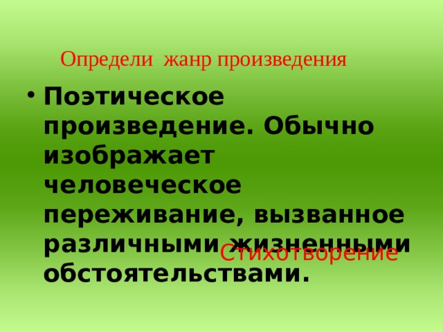 Определи жанр произведения Поэтическое произведение. Обычно изображает человеческое переживание, вызванное различными жизненными обстоятельствами. Стихотворение 