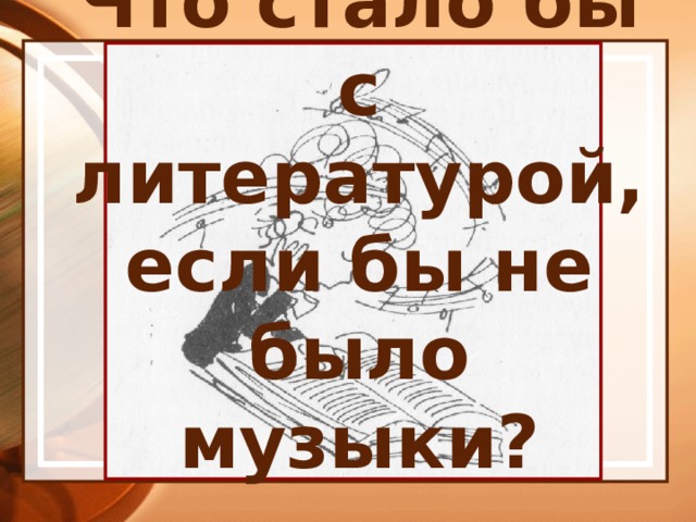 Что стало бы с литературой, если бы не было музыки? 