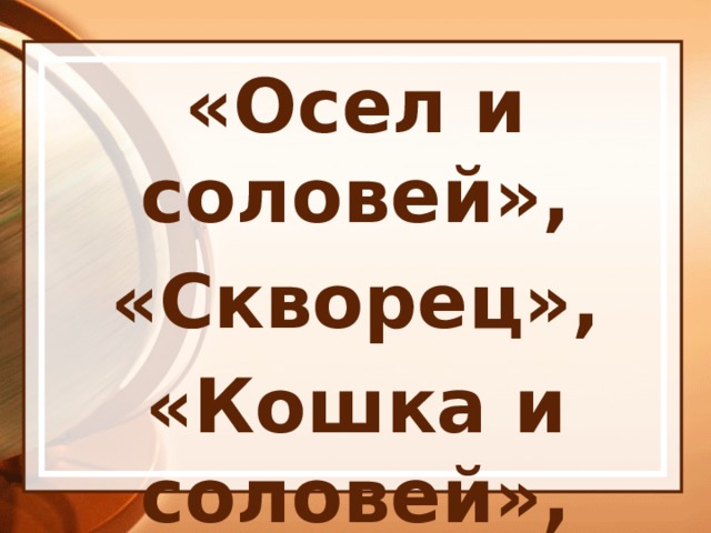 «Осел и соловей», «Скворец», «Кошка и соловей», «Кукушка и петух» 