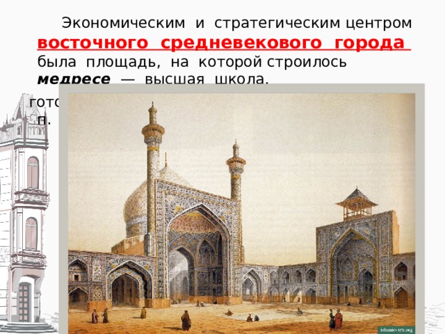  Экономическим и стратегическим центром восточного средневекового города была площадь, на которой строилось медресе — высшая школа, готовящая служителей культа, учителей и т. п. Регистан. Самарканд. Узбекистан 
