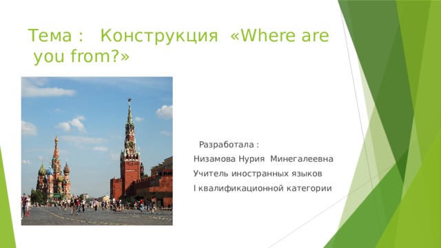 Тема : Конструкция «Where are you from?»  Разработала : Низамова Нурия Минегалеевна Учитель иностранных языков I квалификационной категории 