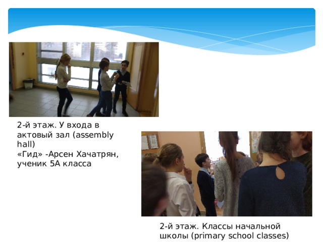 2-й этаж. У входа в актовый зал (assembly hall) «Гид» -Арсен Хачатрян, ученик 5А класса 2-й этаж. Классы начальной школы (primary school classes) 