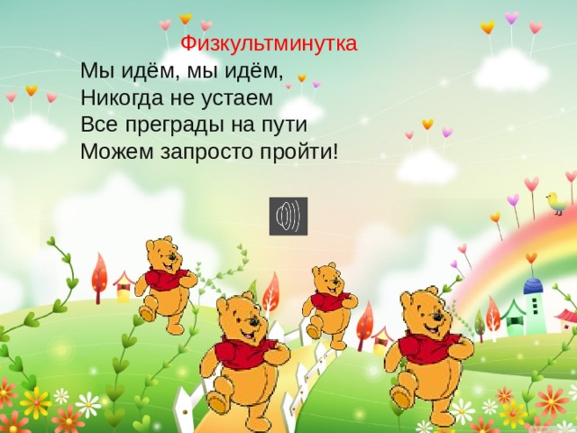 Физкультминутка Мы идём, мы идём, Никогда не устаем Все преграды на пути Можем запросто пройти! 