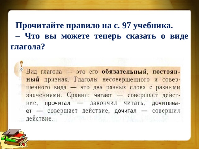 Прочитайте правило на с. 97 учебника. – Что вы можете теперь сказать о виде глагола? 