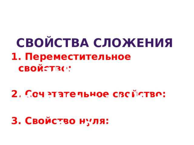 Свойства сложения 1. Переместительное свойство:  2. Сочетательное свойство:  3. Свойство нуля:    a+b = b+a (a+b)+с = a+(b+c) a+0=a 0+a=a 